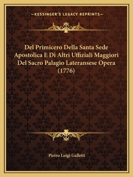 Paperback Del Primicero Della Santa Sede Apostolica E Di Altri Uffiziali Maggiori Del Sacro Palagio Lateransese Opera (1776) [Italian] Book