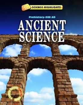 Ancient Science: Prehistory - A.D. 500 - Book  of the Science Highlights