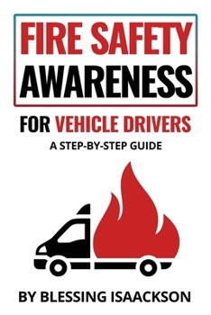 Paperback Fire Safety Awareness for Vehicle Drivers: A Step-By-Step Guide Book