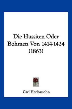 Paperback Die Hussiten Oder Bohmen Von 1414-1424 (1863) [German] Book