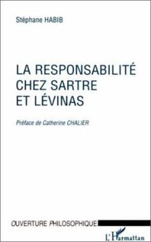 La responsabilite chez Sartre et Levinas / Stephane Habib ; preface de Catherine Chalier (Collection L'ouverture philosophique)