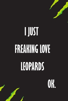 I Just Freaking Love Leopards Ok: A Journal to organize your life and working on your goals : Passeword tracker, Gratitude journal, To do list, ... Weekly meal planner, 120 pages , matte cover