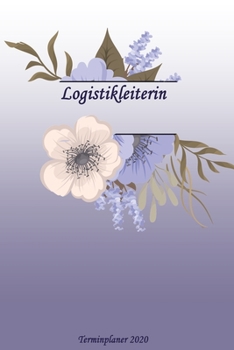 Logistikleiterin Terminplaner 2020: Ideal für Beruf und Hobby |Organisator zum Planen und Organisieren. Terminkalender Januar - Dezember 2020 (German Edition)