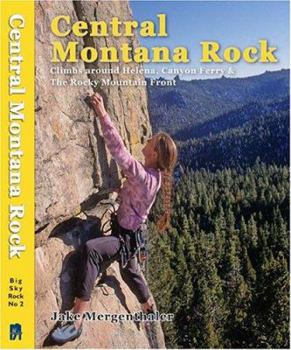 Central Montana Rock. Climbs around Helena, Canyon Ferry & The Rocky Mountain Front (Big Sky Rock)