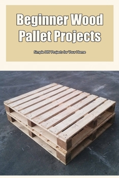 Paperback Beginner Wood Pallet Projects: Simple DIY Projects for Your Home: Black and White Book