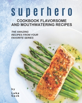 Paperback Superhero Cookbook Flavorsome and Mouthwatering Recipes: The Amazing Recipes from Your Favorite Series Book