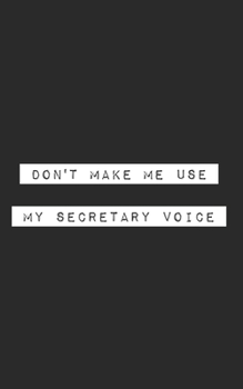 Don't Make Me Use My Secretary Voice: Blank Lined Journal (office humor)