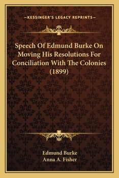 Speech of Edmund Burke, Esq., on Moving His Resolutions for Conciliation With the Colonies, March 22, 1775