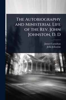 Paperback The Autobiography and Ministerial Life of the Rev. John Johnston, D. D Book