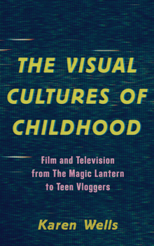 Paperback The Visual Cultures of Childhood: Film and Television from the Magic Lantern to Teen Vloggers Book