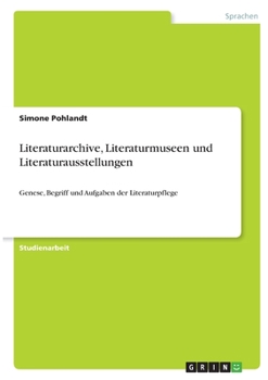 Paperback Literaturarchive, Literaturmuseen und Literaturausstellungen: Genese, Begriff und Aufgaben der Literaturpflege [German] Book