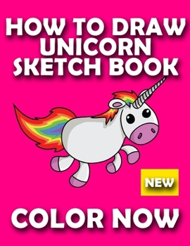 Paperback How to Draw Unicorns Sketch Book: Learn to Draw and Color Unicorns from Imagination for Girls Blank Note Book
