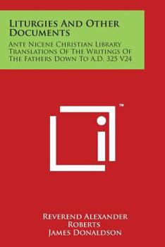 Paperback Liturgies and Other Documents: Ante Nicene Christian Library Translations of the Writings of the Fathers Down to A.D. 325 V24 Book