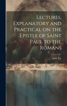 Hardcover Lectures, Explanatory and Practical on the Epistle of Saint Paul to the Romans Book