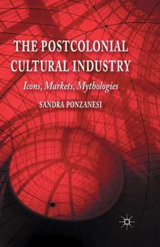 Paperback The Postcolonial Cultural Industry: Icons, Markets, Mythologies Book