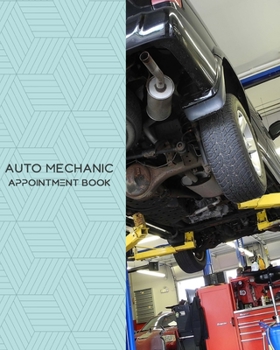 Auto Mechanic Appointment Book : Daily Appointment Book Planner/Organizer. 8 X10 Size, 2 Columns, 120 Pages. Perfect for Auto Mechanics, and Other Professionals Who Take Appointments