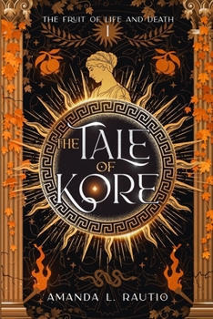 The Tale of Kore: The Fruit of Life and Death [Book #1] - Book #1 of the Fruit of Life and Death