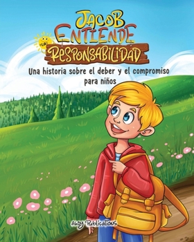 Jacob entiende la responsabilidad: Una historia sobre el deber y el compromiso para niños (Habilidades y virtudes para la vida para niños) (Spanish Edition)