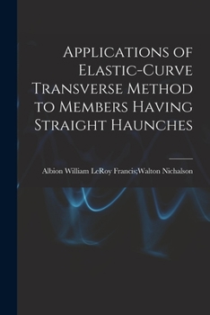 Paperback Applications of Elastic-curve Transverse Method to Members Having Straight Haunches Book