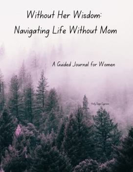 Hardcover Without Her Wisdom: Navigating Life Without Mom: A Guided Journal for Women Book