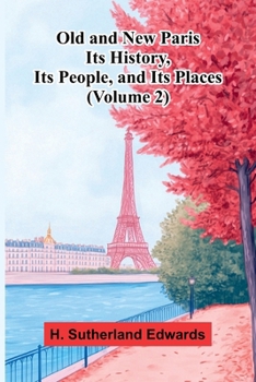 Old and New Paris: Its History, Its People, and Its Places (Volume 2)