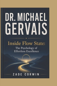 Paperback DR. MICHAEL GERVAIS: Inside Flow State: The Psychology of Effortless Excellence Book