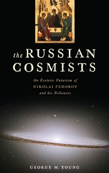 Hardcover Russian Cosmists: The Esoteric Futurism of Nikolai Federov and His Followers Book