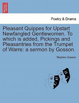 Paperback Pleasant Quippes for Upstart Newfangled Gentlewomen. to Which Is Added, Pickings and Pleasantries from the Trumpet of Warre: A Sermon by Gosson. Book