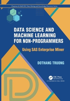 Paperback Data Science and Machine Learning for Non-Programmers: Using SAS Enterprise Miner Book