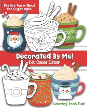 Paperback Decorated By Me! Hot Cocoa Edition: Coloring Book Fun For Kids and Adults: Cute and Festive - Without the Sugar Rush! Book