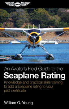 Paperback An Aviator's Field Guide to the Seaplane Rating: Knowledge and Practical Skills Training to Add a Seaplane Rating to Your Pilot Certificate Book