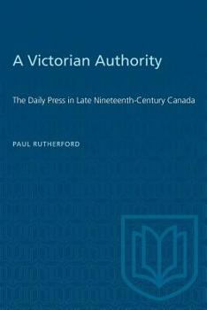 Paperback A Victorian Authority: The Daily Press in Late Nineteenth-Century Canada Book