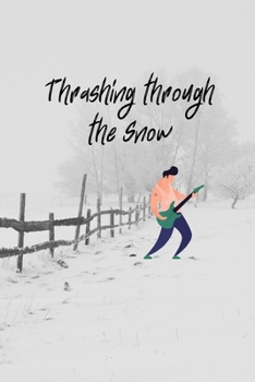 Thrashing through the Snow: Christmas Thanksgiving Cute Fun Notebook / Journal, Gift for Him or Her, Rock Music, Guitar, Great alternative to giving Cards.  College Ruled White Paper, 100 pages,