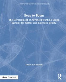 Hardcover Beep to Boom: The Development of Advanced Runtime Sound Systems for Games and Extended Reality Book