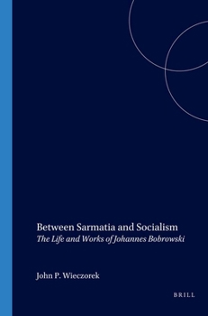 Between Sarmatia and Socialism: The Life and Works of Johannes Bobrowski