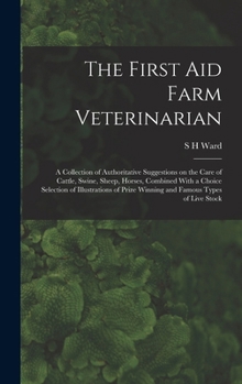 Hardcover The First aid Farm Veterinarian; a Collection of Authoritative Suggestions on the Care of Cattle, Swine, Sheep, Horses, Combined With a Choice Selecti Book
