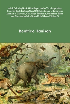Paperback Adult Coloring Book: Giant Super Jumbo Very Large Mega Coloring Book Features Over 100 Pages Galore of Luxurious Animals of Unicorns, Cats, Book