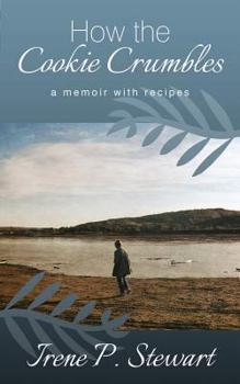 How the Cookie Crumbles: A Memoir with Recipes
