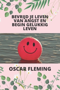 Paperback Bevrijd Je Leven Van Angst En Begin Gelukkig Leven [Dutch] Book