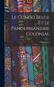 Hardcover Le Congo Belge et le pangermanisme colonial [French] Book