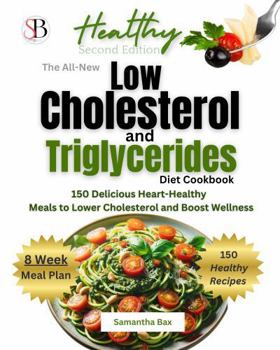 Paperback The All-New Low Cholesterol And Triglycerides Diet Cookbook: 150 Delicious Heart-Healthy Meals To Lower Cholesterol and Boost Wellness (Beyond Cholesterol & Triglycerides) Book