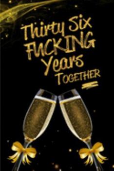 Paperback Thirty Six Fucking Years Together: Blank Lined Funny Journal, Notebook as a Perfect 36th Anniversary Romance Reunion Party Adult Gag Gift for Couples Book