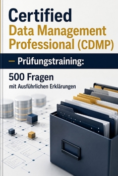 Certified Data Management Professional (CDMP) - Prüfungstraining: 500 Fragen mit Ausführlichen Erklärungen (German Edition)