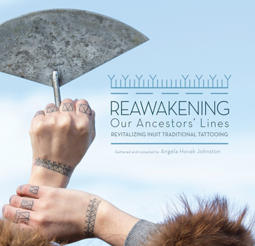 Hardcover Reawakening Our Ancestors' Lines: Revitalizing Inuit Traditional Tattooing Book