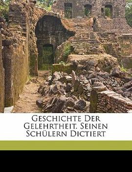 Paperback Geschichte Der Gelehrtheit. Seinen Schulern Dictiert [German] Book