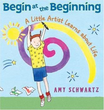 Hardcover Begin at the Beginning: A Little Artist Learns about Life Book