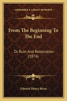 Paperback From The Beginning To The End: Or Ruin And Restoration (1876) Book