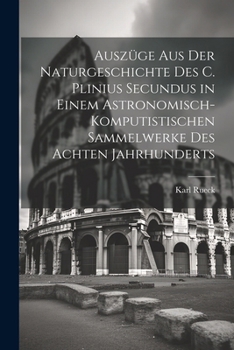 Auszüge Aus Der Naturgeschichte Des C. Plinius Secundus in Einem Astronomisch-Komputistischen Sammelwerke Des Achten Jahrhunderts (German Edition)