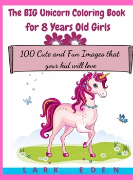 Hardcover The BIG Unicorn Coloring Book for 8 Years Old Girls: 100 Cute and Fun Images that your kid will love Book