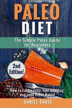 Paperback Paleo Diet: The Simple Paleo Guide for Beginners - How to Eat Healthy, Feel Amazing & Look Great Naked Book